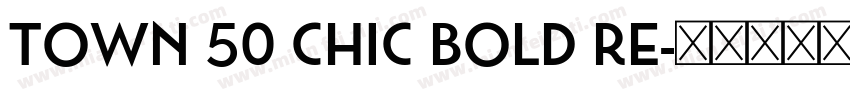 Town 50 Chic Bold Re字体转换